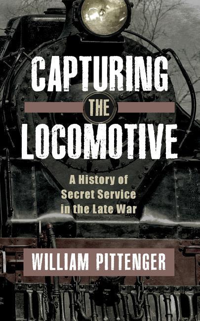 Vorderes Coverbild Capturing a Locomotive: A History of Secret Service in the Late War