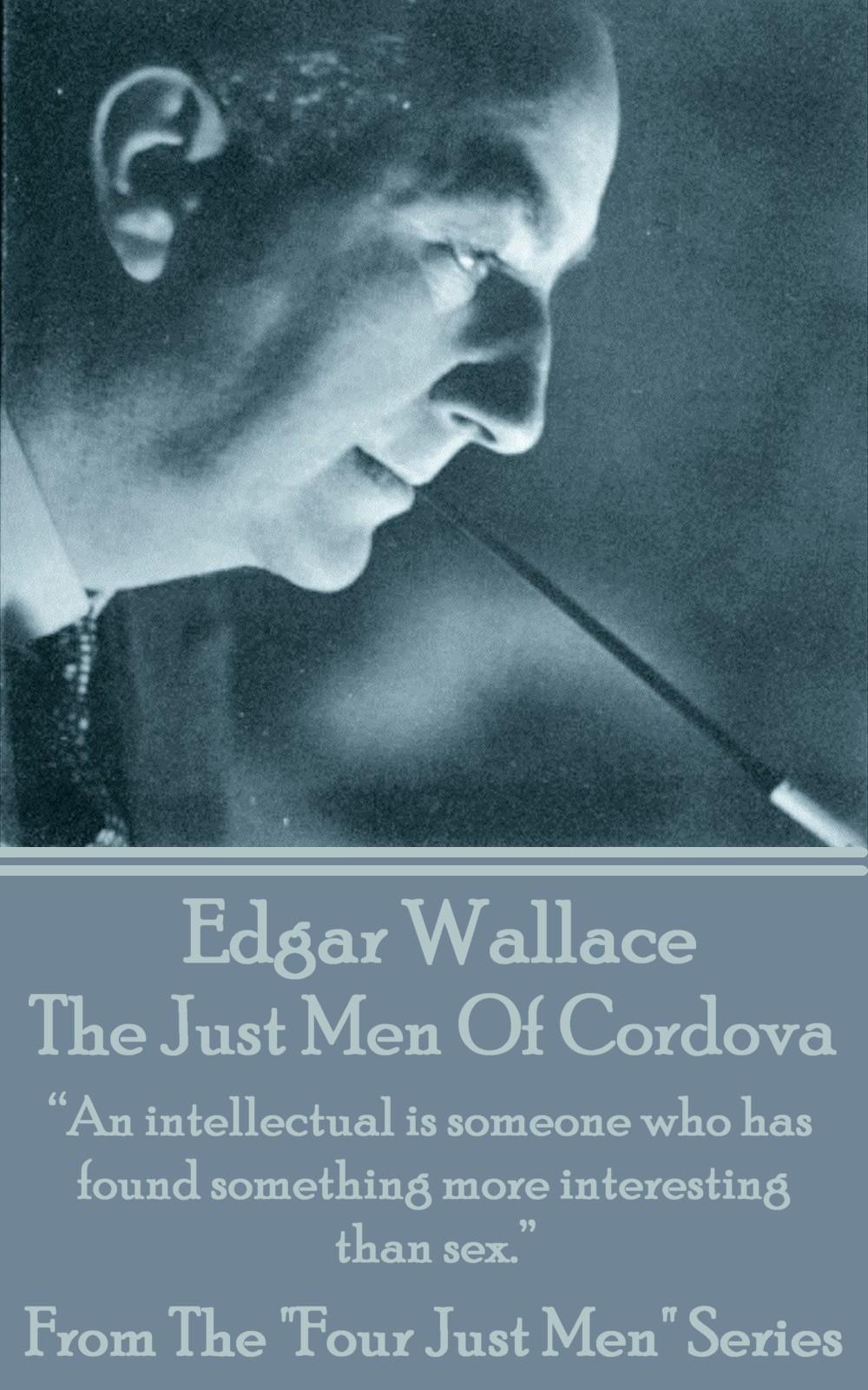 Vorderes Coverbild Edgar Wallace - The Just Men Of Cordova: "An intellectual is someone who has found something more interesting than sex."