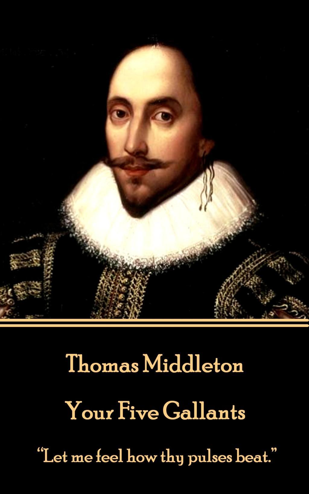 Vorderes Coverbild Thomas Middleton - Your Five Gallants: "Let me feel how thy pulses beat."
