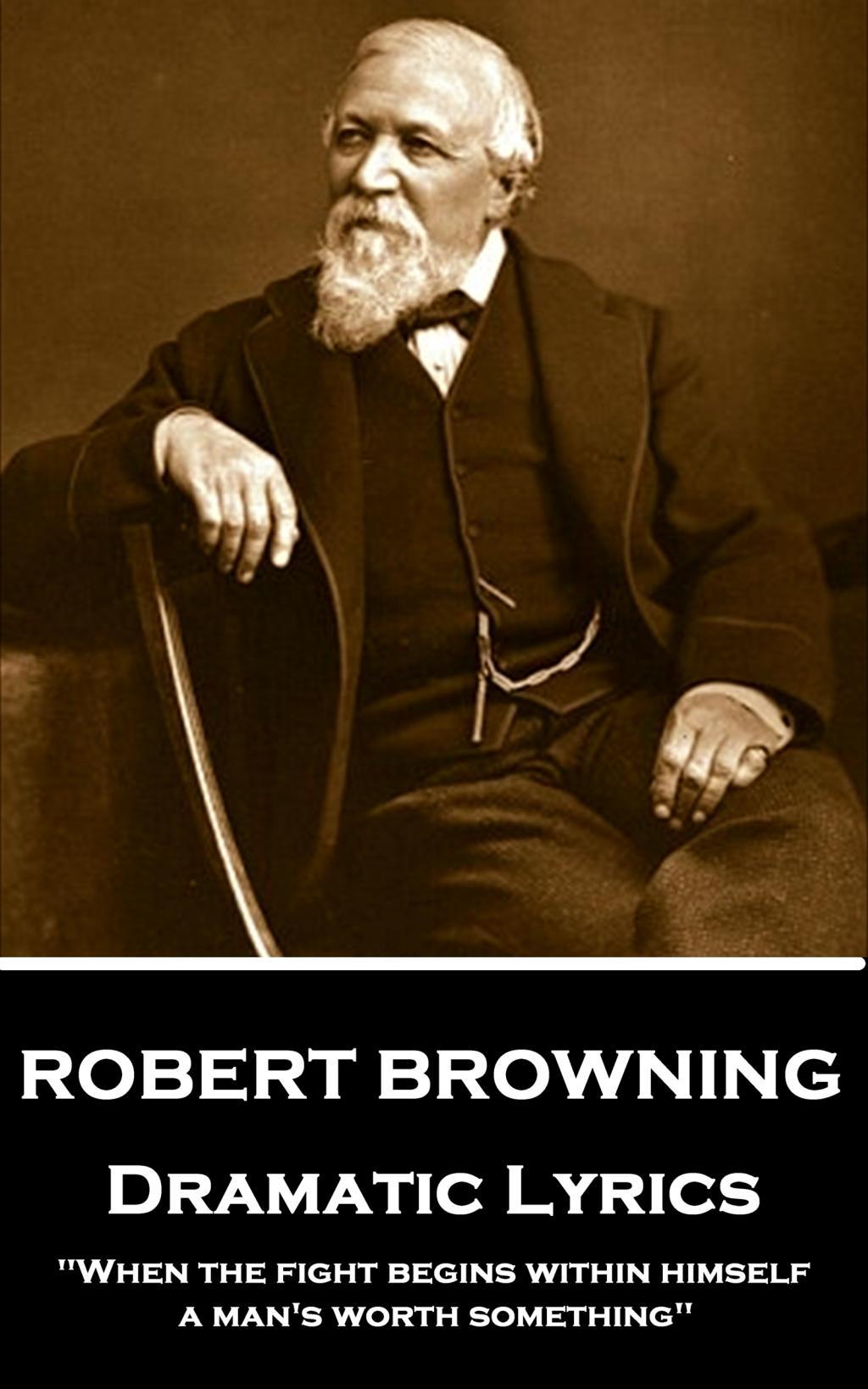 Vorderes Coverbild Robert Browning - Dramatic Lyrics: "When the fight begins within himself, a man's worth something"