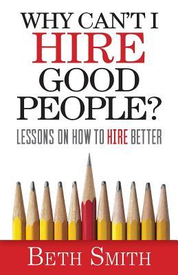 Vorderes Coverbild Why Can't I Hire Good People?: Lessons on How to Hire Better