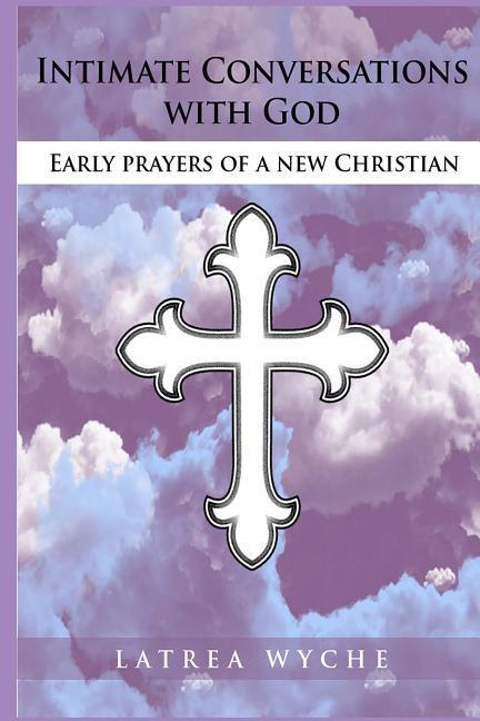 Vorderes Coverbild Intimate Conversations With God: Early Prayers of a New Christian