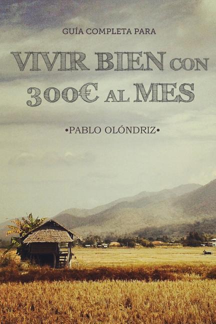 Vorderes Coverbild Vivir bien con 300 al Mes: Cómo vivir tu Sueño de Viajar barato por el Mundo y empezar en tan sólo un Mes