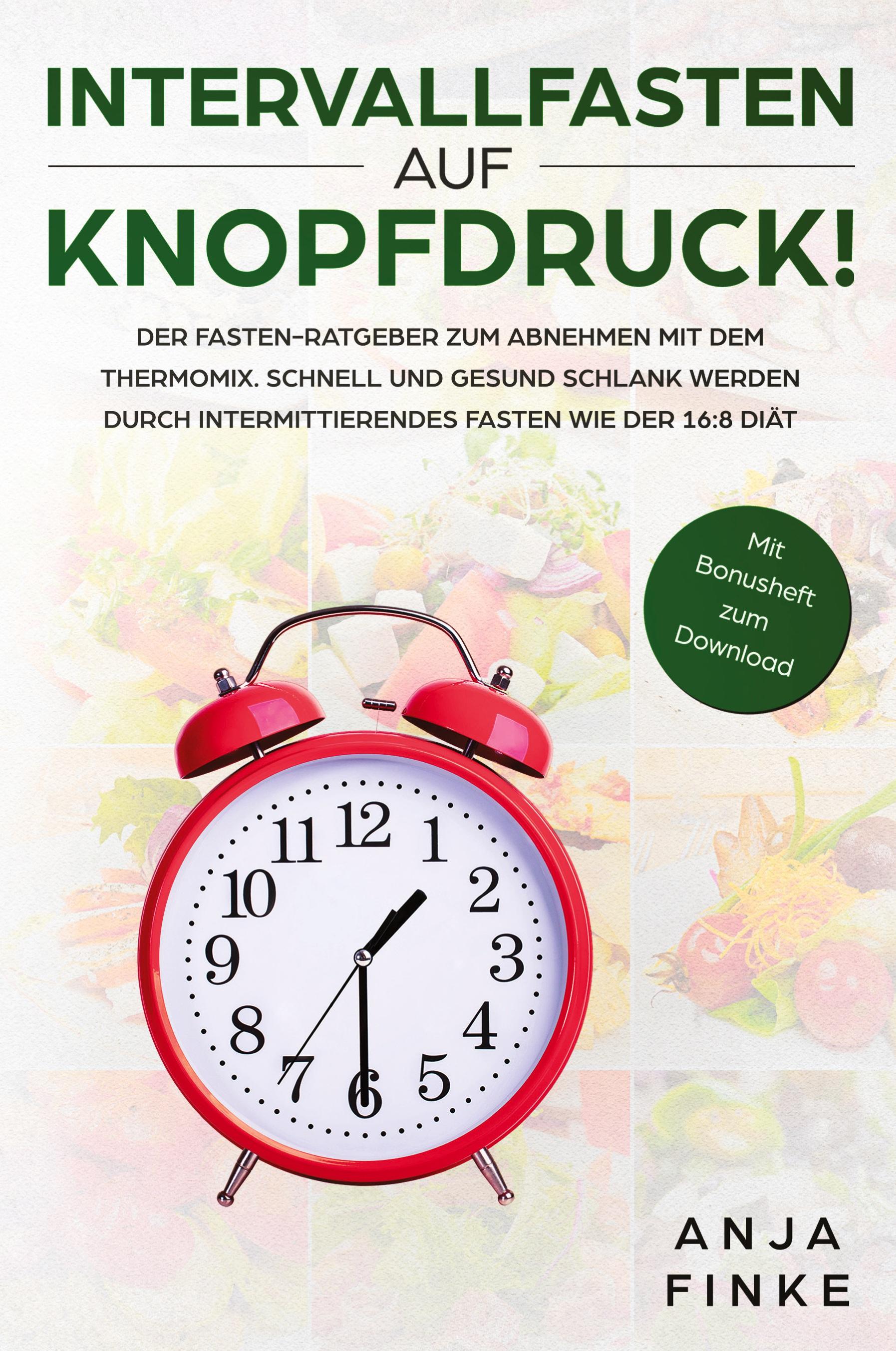 Vorderes Coverbild Intervallfasten auf Knopfdruck! Der Fasten-Ratgeber zum Abnehmen mit dem Thermomix. Schnell und gesund schlank werden durch Intermittierendes Fasten wie der 16