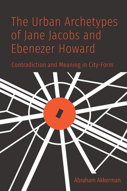 Vorderes Coverbild The Urban Archetypes of Jane Jacobs and Ebenezer Howard