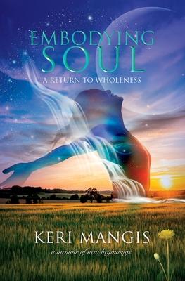 Vorderes Coverbild Embodying Soul: A Return to Wholeness: A Memoir of New Beginnings
