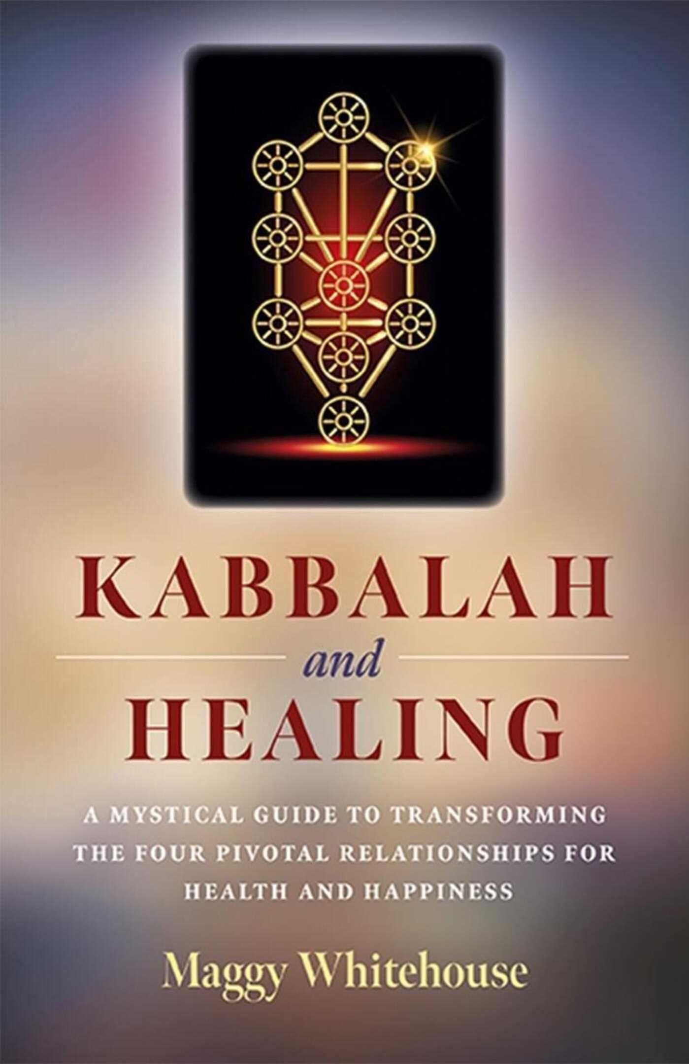 Vorderes Coverbild Kabbalah and Healing: A Mystical Guide to Transforming the Four Pivotal Relationships for Health and Happiness
