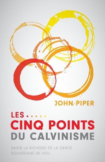Vorderes Coverbild Les cinq points du calvinisme (Five Points): Saisir la richesse de la grâce souveraine de Dieu (Towards A Deeper Experience of God's Grace)