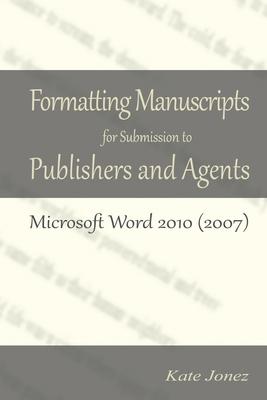Vorderes Coverbild Formatting Manuscripts for Submission to Publishers and Agents: Microsoft Word 2010 (2007)