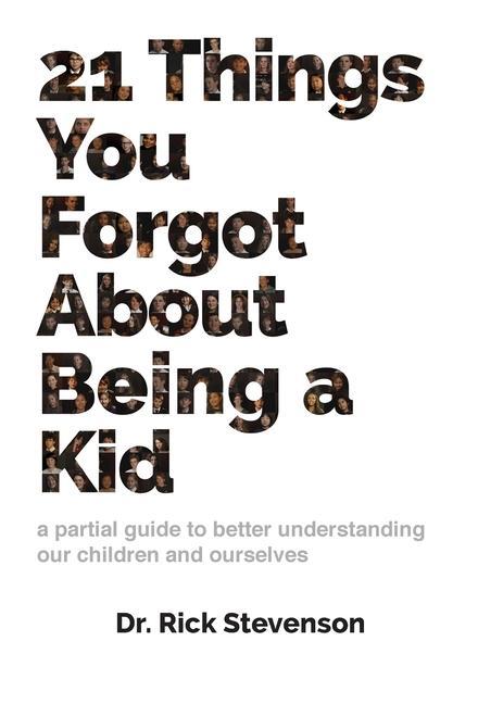 Vorderes Coverbild 21 Things You Forgot About Being a Kid: a partial guide to better understanding our children and ourselves