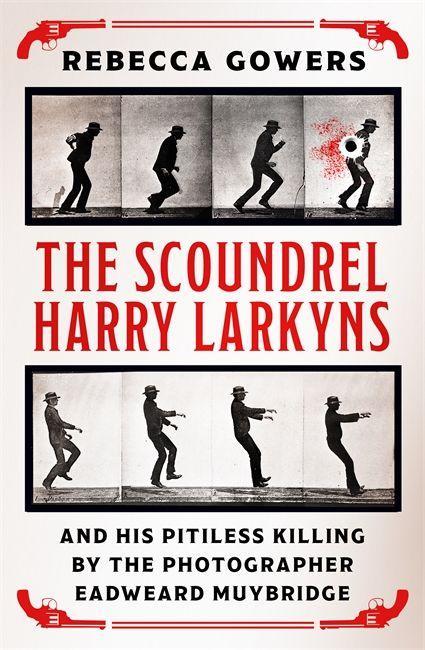 Vorderes Coverbild The Scoundrel Harry Larkyns and his Pitiless Killing by the Photographer Eadweard Muybridge