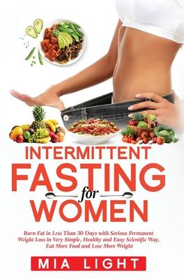 Vorderes Coverbild Intermittent Fasting for Women: Burn Fat in Less Than 30 Days with Serious Permanent Weight Loss in Very Simple, Healthy and Easy Scientific Way, Eat