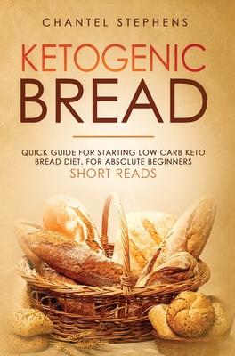 Vorderes Coverbild Ketogenic Bread: Quick Guide for Starting Low Carb Keto Bread Diet. For Absolute Beginners. Short Reads.