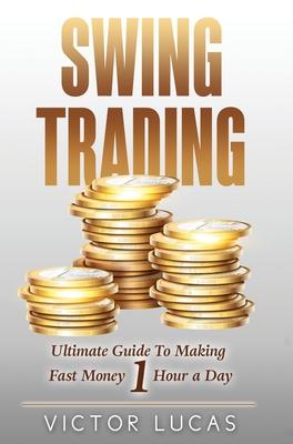 Vorderes Coverbild Swing Trading: The Ultimate Guide to Making Fast Money 1 Hour a Day