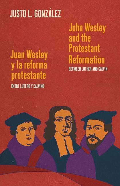 Vorderes Coverbild John Wesley and the Protestant Reformation / Juan Wesley y la reforma protestante: Between Luther and Calvin / Entre Lutero y Calvino