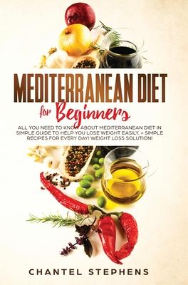 Vorderes Coverbild Mediterranean Diet for Beginners: All you Need to Know About Mediterranean Diet in Simple Guide to Help you Lose Weight Easily. + Simple Recipes for E