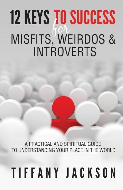 Vorderes Coverbild 12 Keys to Success for Misfits, Weirdos, & Introverts: A Practical and Spiritual Guide to Understanding Your Place in the World