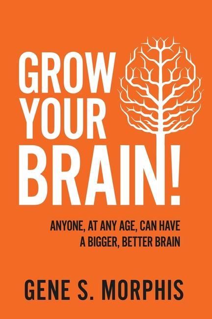 Vorderes Coverbild Grow Your Brain!: Anyone, At Any Age, Can Have A Bigger, Better Brain