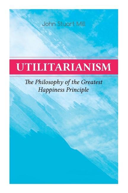 Vorderes Coverbild Utilitarianism - The Philosophy of the Greatest Happiness Principle