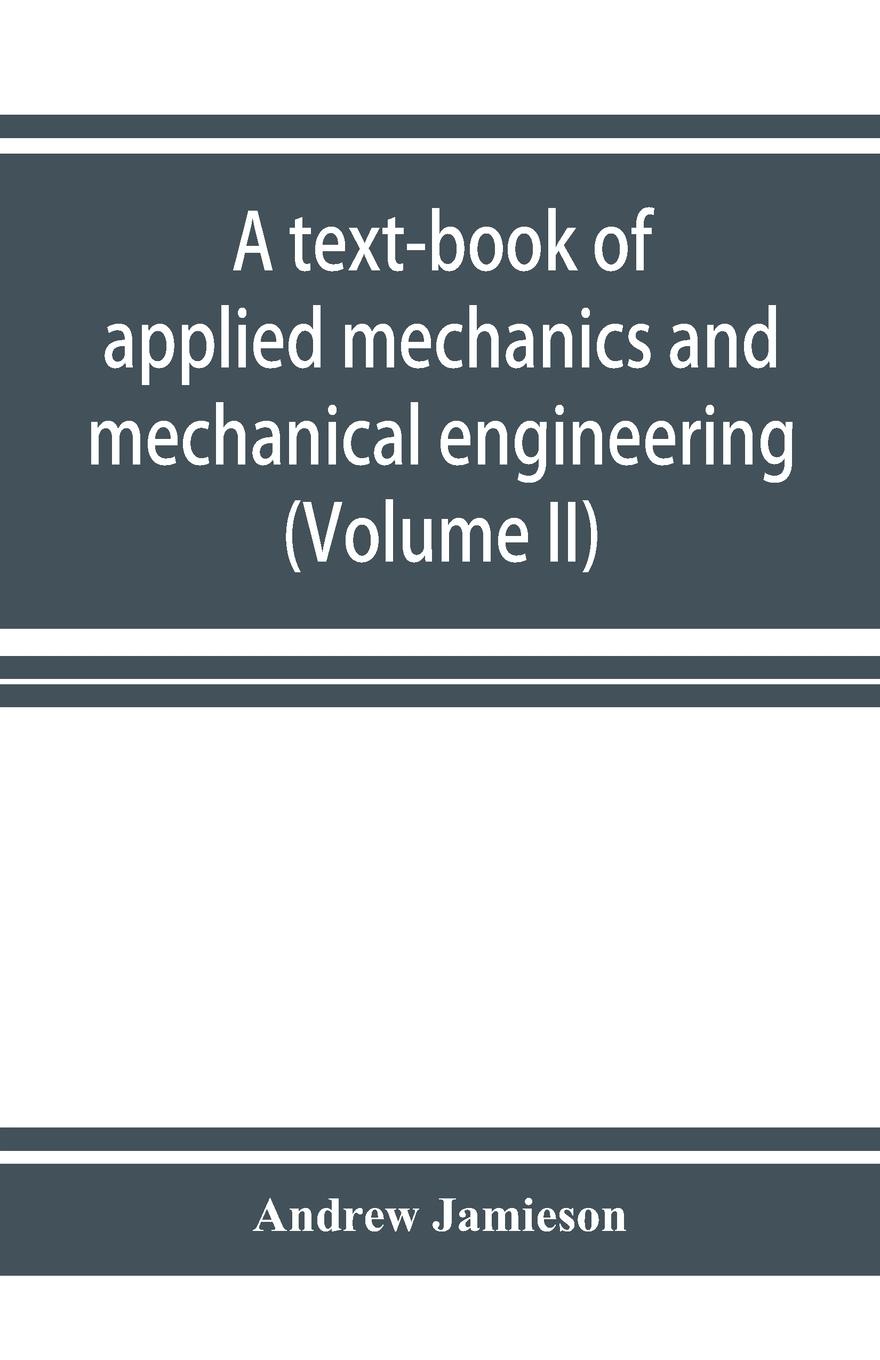Vorderes Coverbild A text-book of applied mechanics and mechanical engineering. Specially Arranged for the use of Engineers Qualifying for the Institution of civil Engineers, The Diplomas and Degrees of Technical Colleges and Universities, Advanced Science Certificates of B