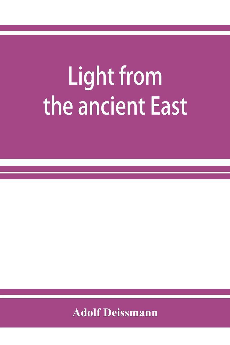 Vorderes Coverbild Light from the ancient East; the New Testament illustrated by recently discovered texts of the Graeco-Roman world