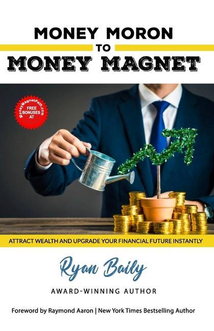 Vorderes Coverbild Money Moron to Money Magnet: Attract Wealth and Upgrade Your Financial Future Instantly