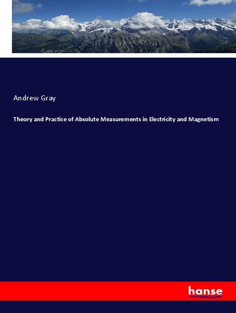 Vorderes Coverbild Theory and Practice of Absolute Measurements in Electricity and Magnetism