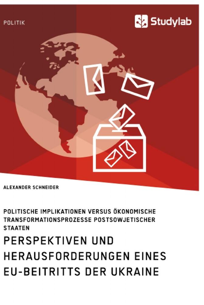 Vorderes Coverbild Perspektiven und Herausforderungen eines EU-Beitritts der Ukraine. Politische Implikationen versus ökonomische Transformationsprozesse postsowjetischer Staaten