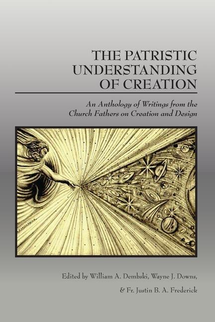 Vorderes Coverbild The Patristic Understanding of Creation: An Anthology of Writings from the Church Fathers on Creation and Design