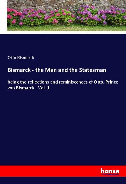 Vorderes Coverbild Bismarck - the Man and the Statesman