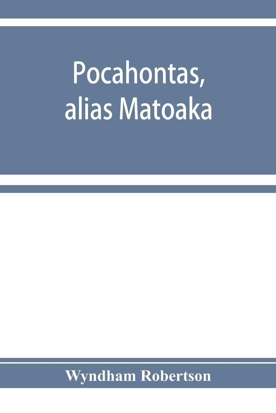 Vorderes Coverbild Pocahontas, alias Matoaka, and her descendants through her marriage at Jamestown, Virginia, in April, 1614, with John Rolfe, gentleman; including the names of Alfriend, Archer, Bentley, Bernard, Bland, Boling, Branch, Cabell, Catlett, Cary, Dandridge, Dix