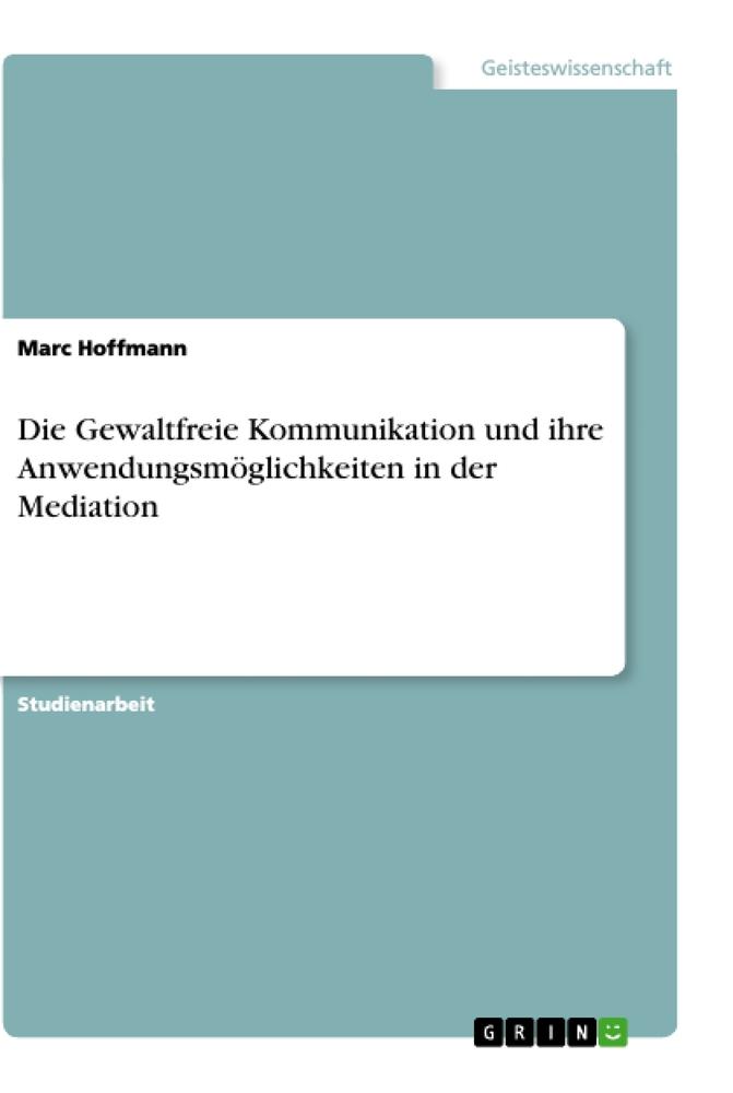 Vorderes Coverbild Die Gewaltfreie Kommunikation und ihre Anwendungsmöglichkeiten in der Mediation