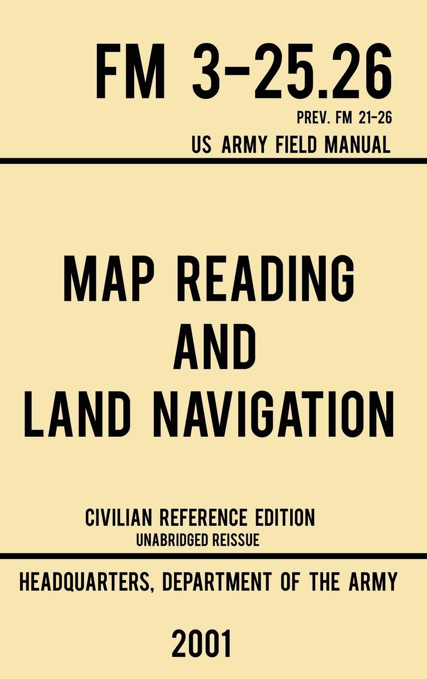 Vorderes Coverbild Map Reading And Land Navigation - FM 3-25.26 US Army Field Manual FM 21-26 (2001 Civilian Reference Edition)