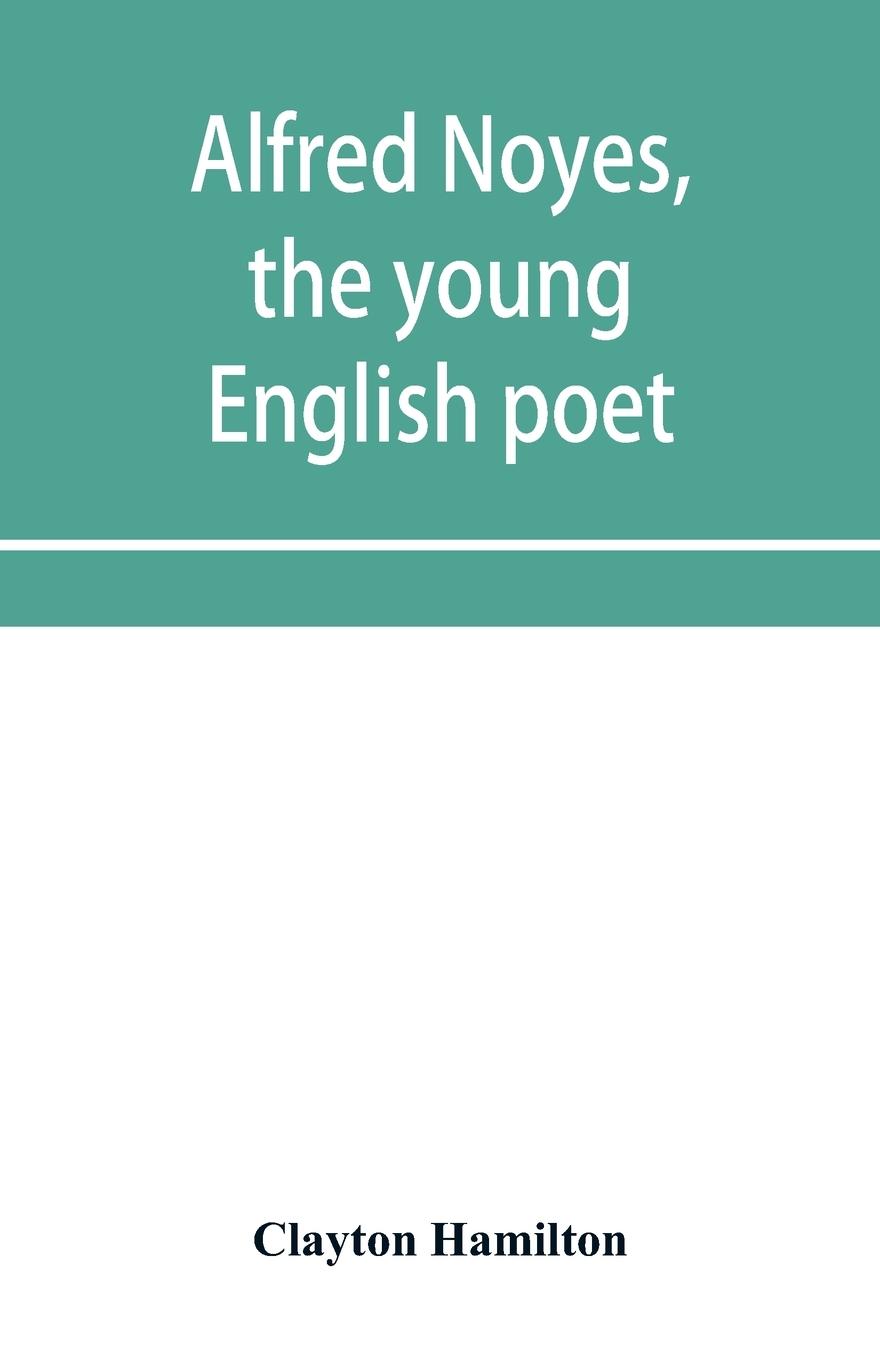 Vorderes Coverbild Alfred Noyes, the young English poet, called the greatest living by distinguished critics. Noyes, the man and poet