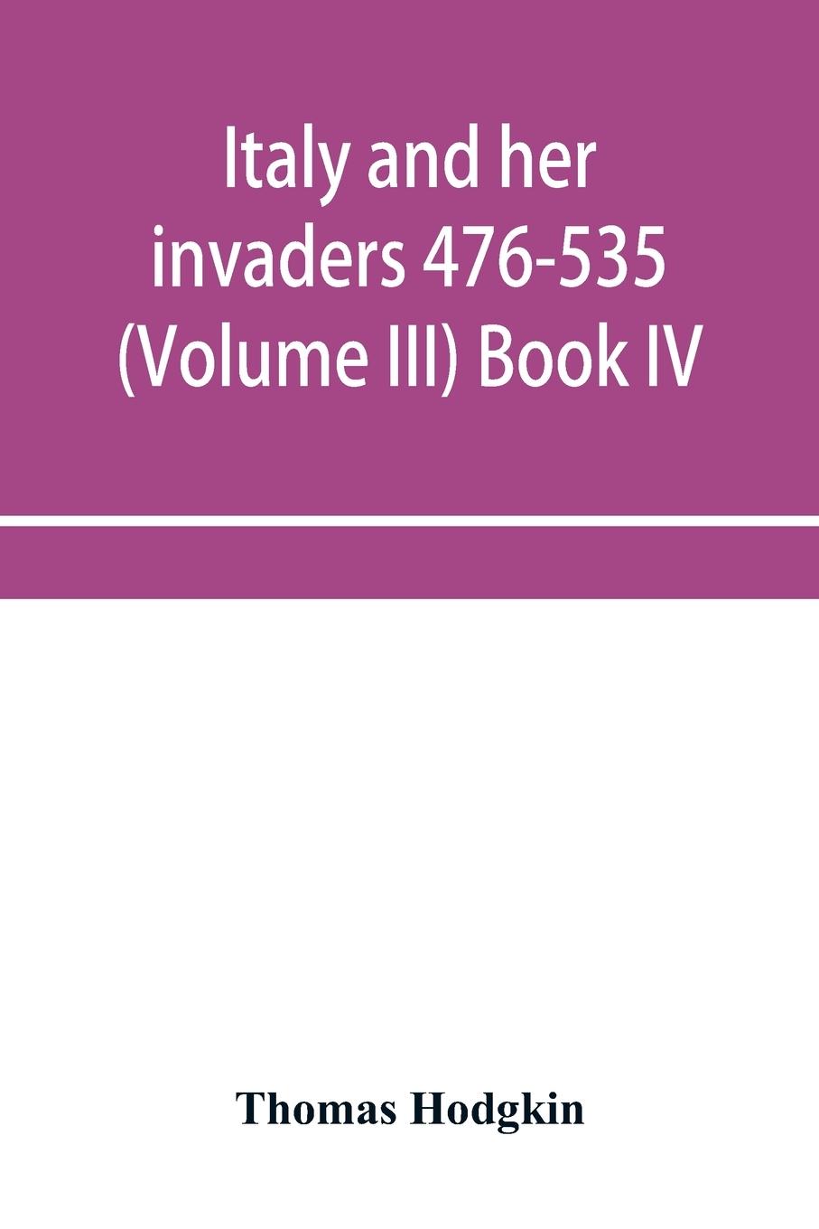Vorderes Coverbild Italy and her invaders 476-535 (Volume III) Book IV. The Ostrogothic Invasion