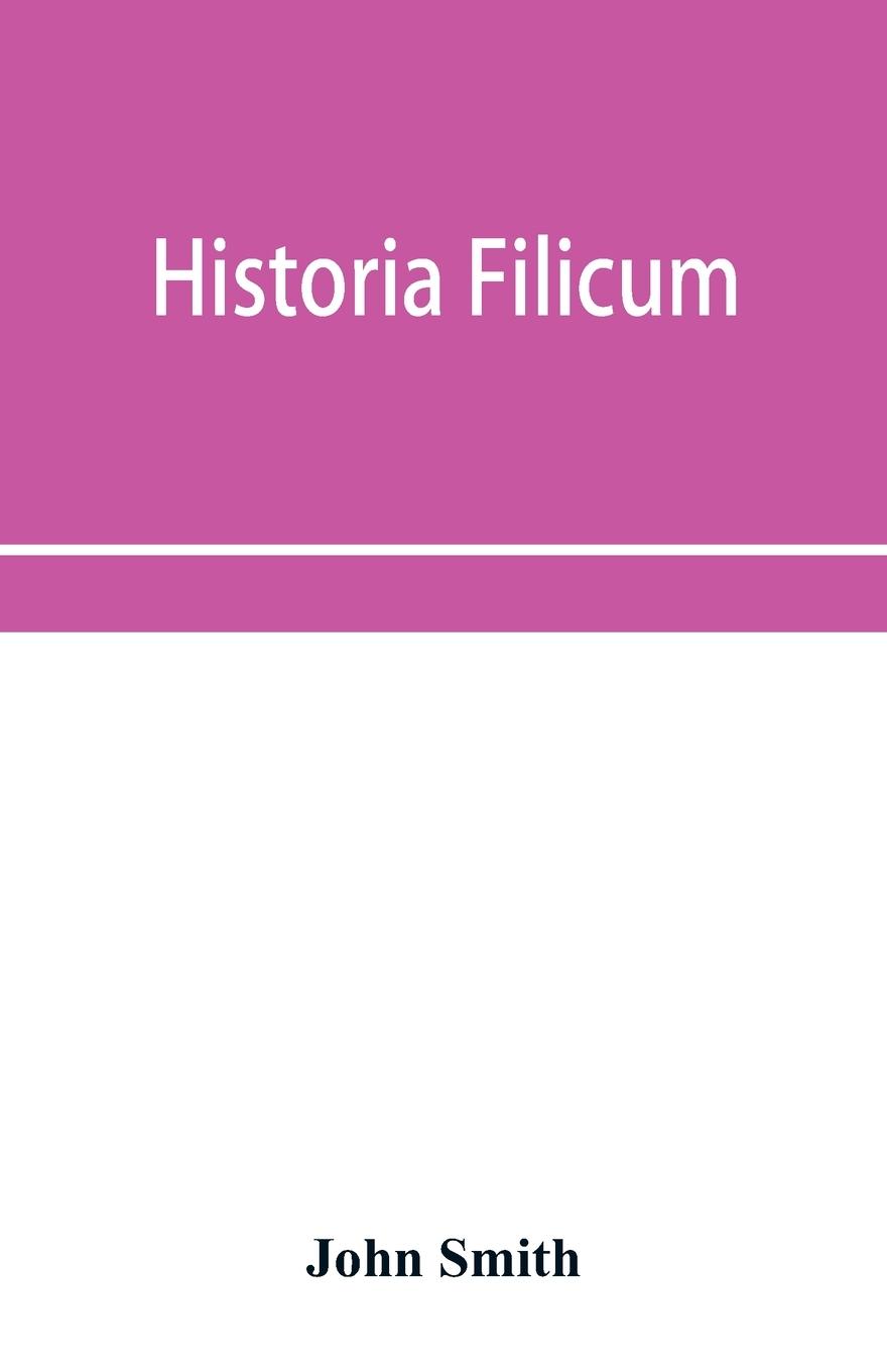Vorderes Coverbild Historia filicum; an exposition of the nature, number and organography of ferns, and review of the principles upon which genera are founded, and the systems of classification of the principal authors, with a new general arrangement; characters of the gene