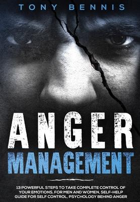 Vorderes Coverbild Anger Management: 13 Powerful Steps to Take Complete Control of Your Emotions, For Men and Women, Self-Help Guide for Self Control, Psyc