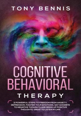 Vorderes Coverbild Cognitive Behavioral Therapy: 11 Powerful Steps to Freedom from Anxiety, Depression, Master Your Emotions, Say Goodbye to Negative Thoughts and Brin