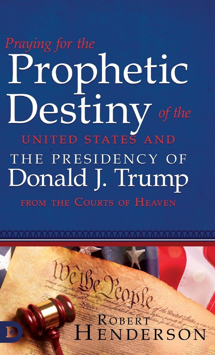 Vorderes Coverbild Praying for the Prophetic Destiny of the United States and the Presidency of Donald J. Trump from the Courts of Heaven