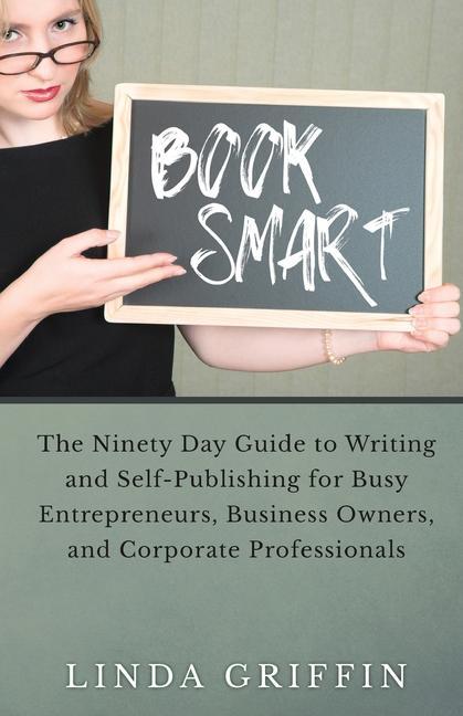 Vorderes Coverbild Book Smart: The Ninety-day Guide to Writing and Self-Publishing for Busy Entrepreneurs, Business Owners, and Corporate Professiona