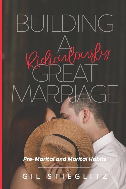 Vorderes Coverbild Building a Ridiculously Great Marriage: Premarital and Marital Habits
