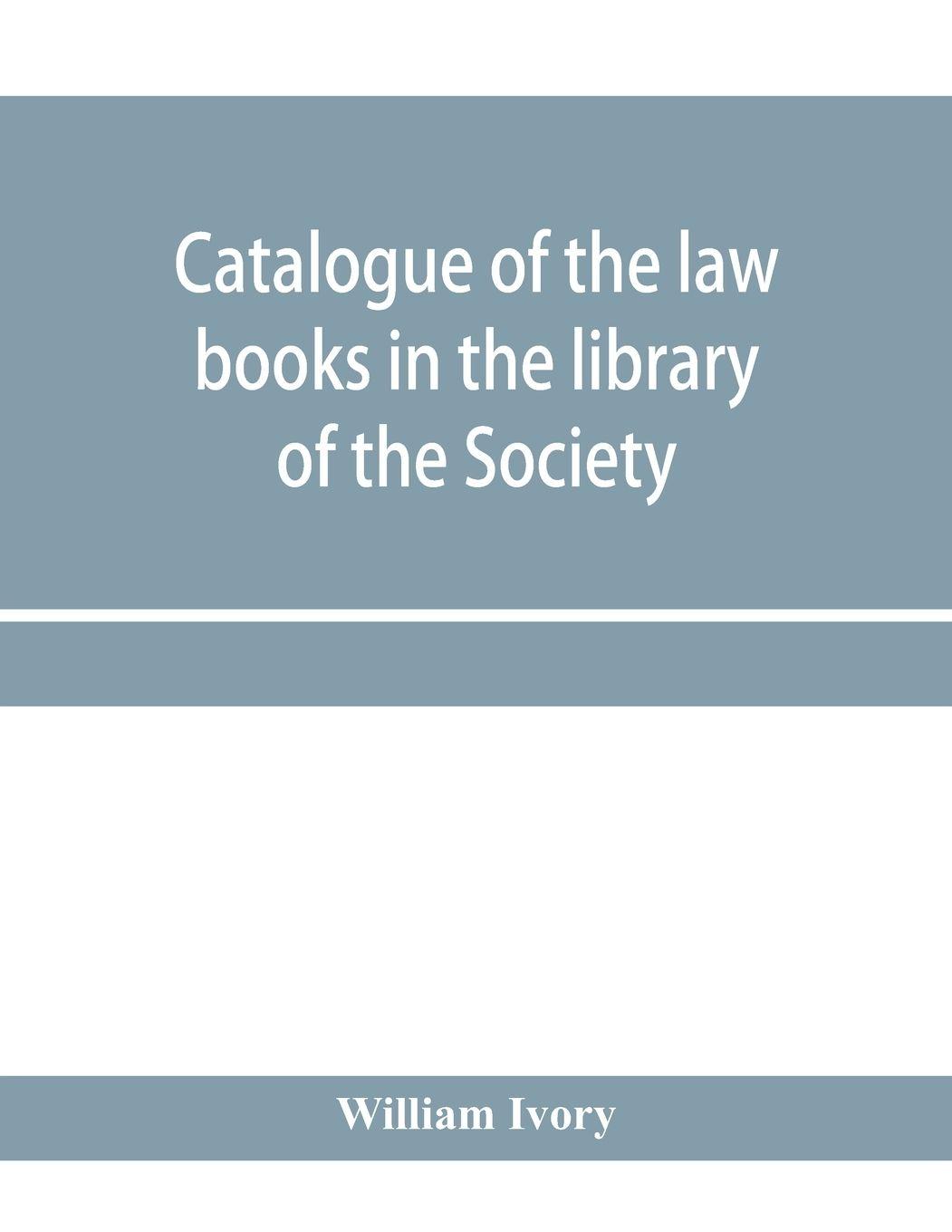 Vorderes Coverbild Catalogue of the law books in the library of the Society of writers to Her Majesty's Signet in Scotland