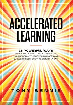 Vorderes Coverbild Accelerated Learning: 18 Powerful Ways to Learn Anything Superfast! Improve Your Memory Efficiency. Think Bigger and Succeed Bigger! Great t