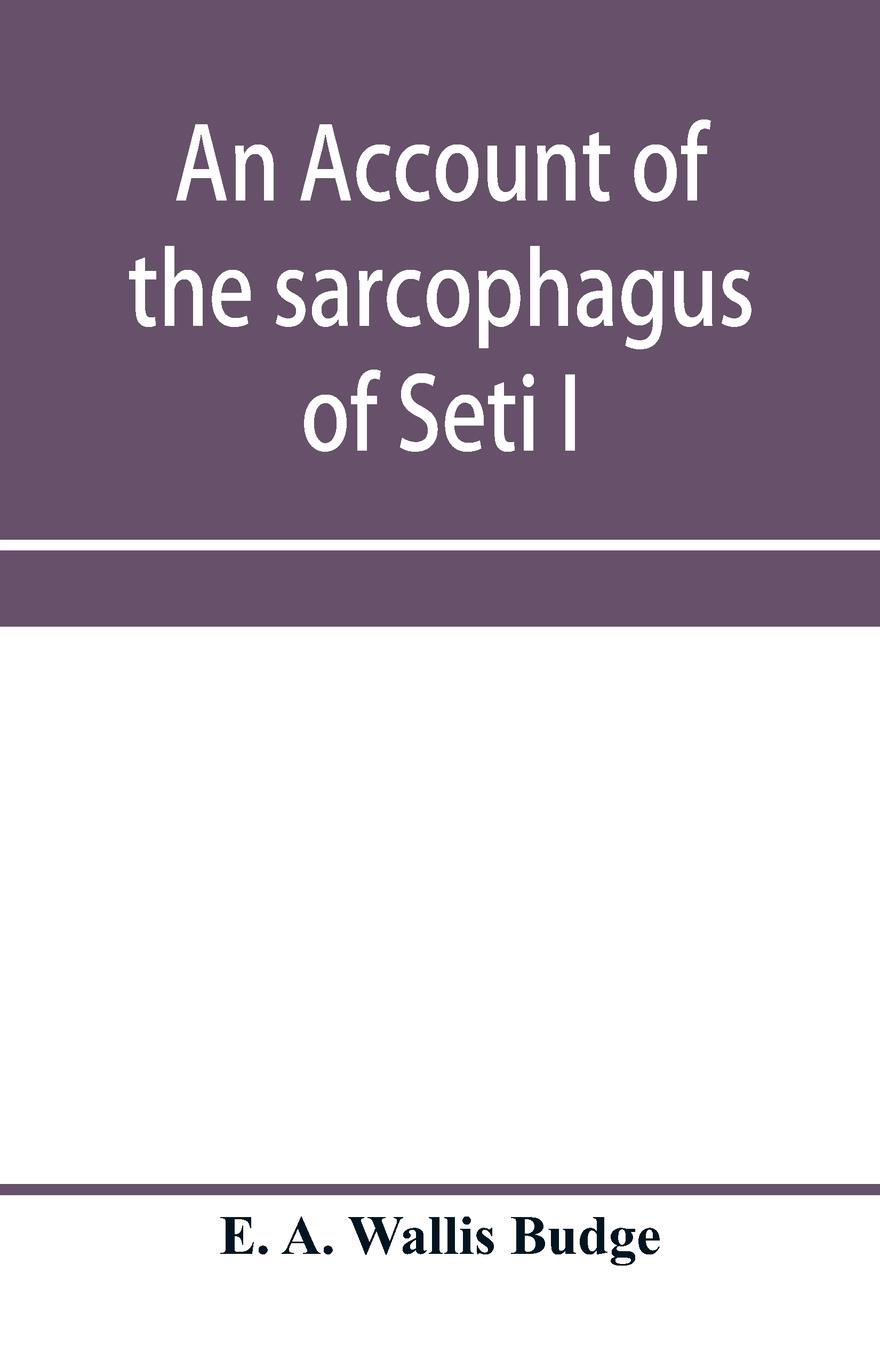 Vorderes Coverbild An account of the sarcophagus of Seti I, king of Egypt, B.C. 1370