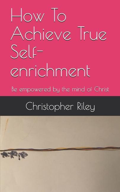 Vorderes Coverbild How To Achieve True Self-enrichment: Be empowered by the mind of Christ