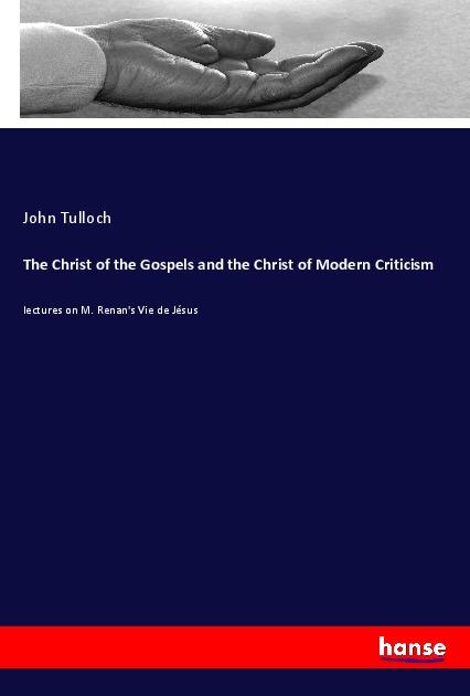 Vorderes Coverbild The Christ of the Gospels and the Christ of Modern Criticism