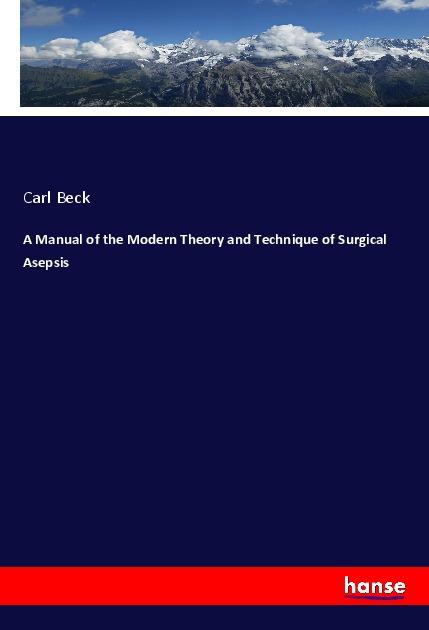 Vorderes Coverbild A Manual of the Modern Theory and Technique of Surgical Asepsis