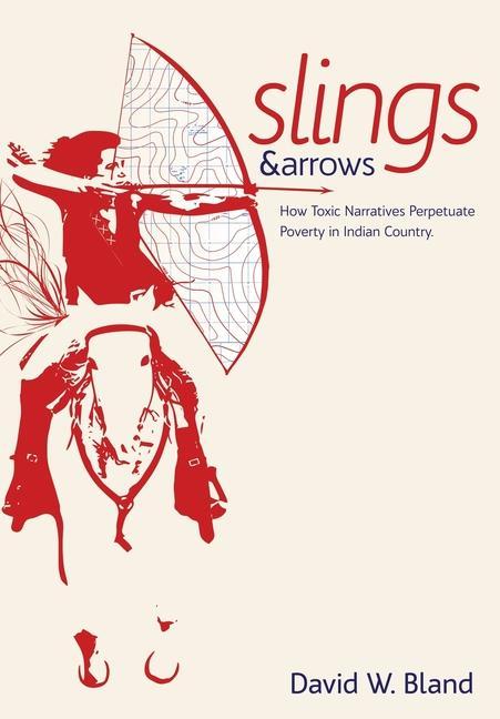 Vorderes Coverbild Slings & Arrows: How Toxic Narratives Perpetuate Poverty in Indian Country