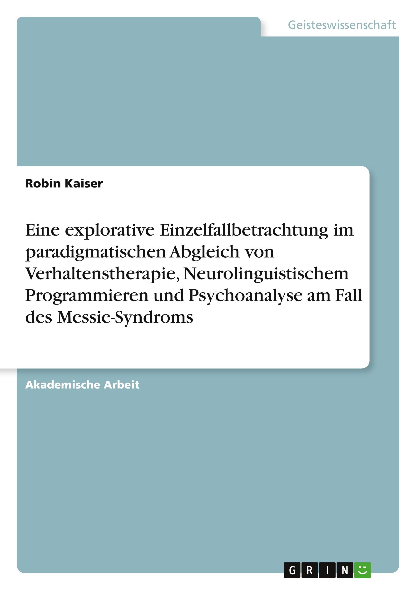 Vorderes Coverbild Eine explorative Einzelfallbetrachtung im paradigmatischen Abgleich von Verhaltenstherapie, Neurolinguistischem Programmieren und Psychoanalyse am Fall des Messie-Syndroms