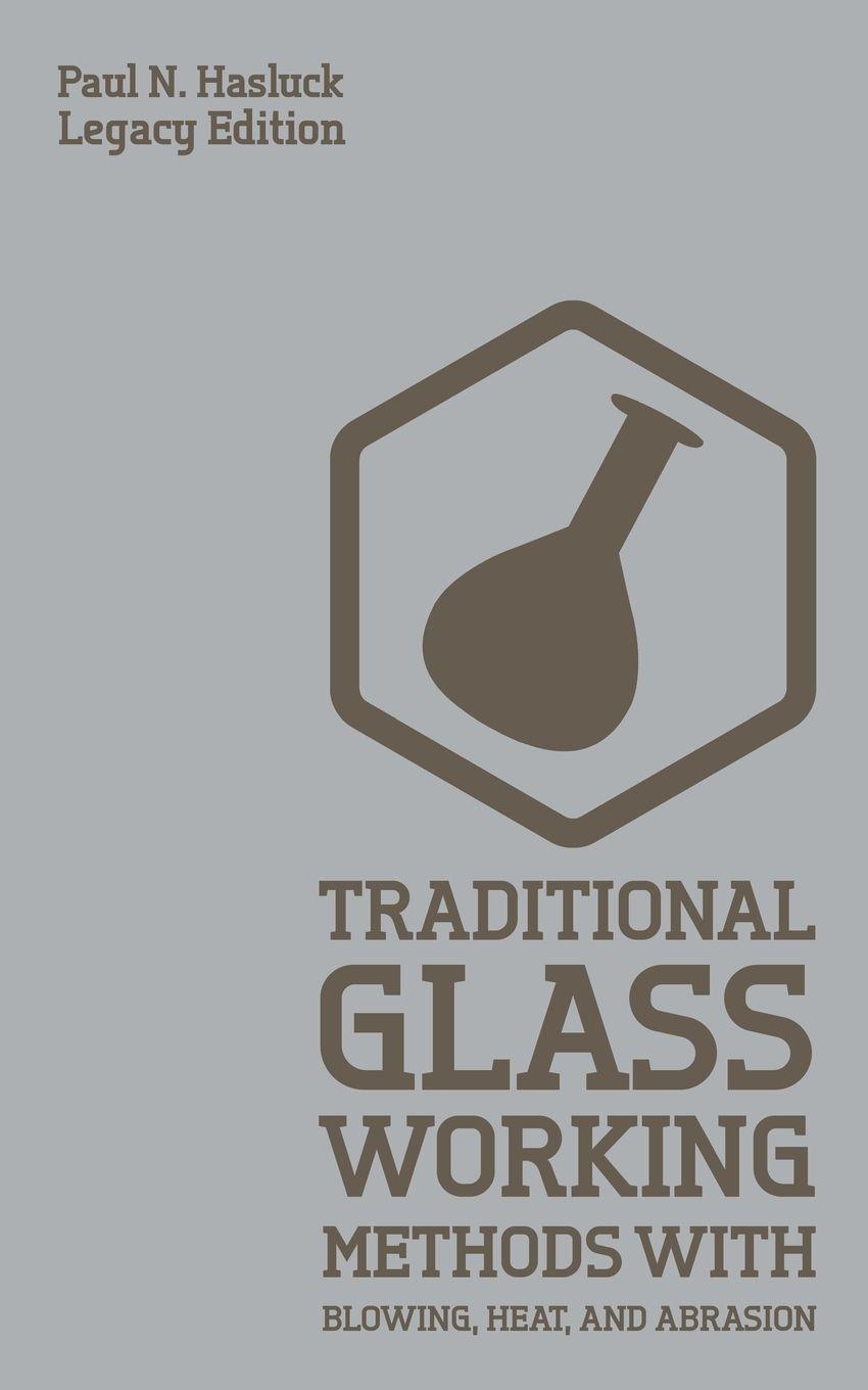 Vorderes Coverbild Traditional Glass Working Methods With Blowing, Heat, And Abrasion (Legacy Edition)
